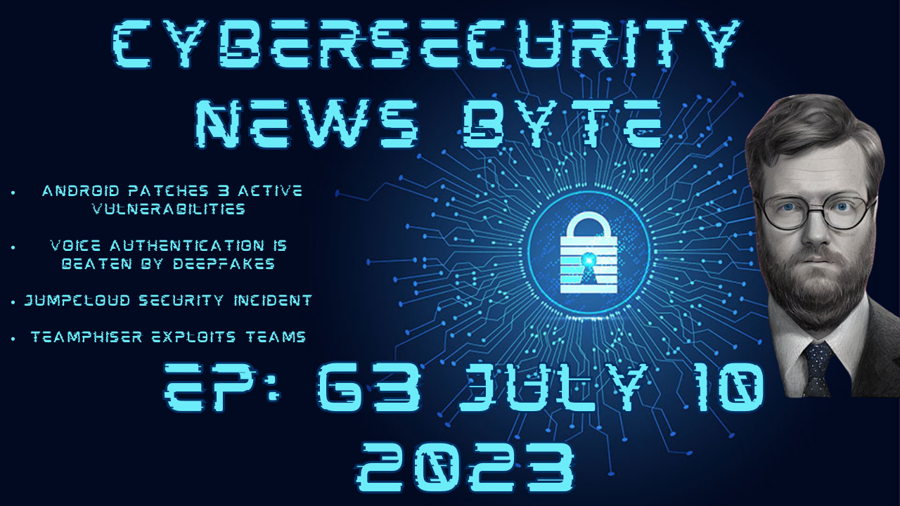 CyberSecurity News Byte Podcast: Episode 63: July 10 2023